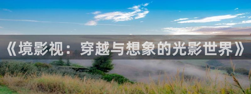第七影院花花16电视剧：《境影视：穿越与想象的光影世界》
