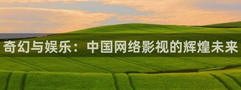 奔跑吧第七季星辰影院：奇幻与娱乐：中国网络影视的辉煌未来