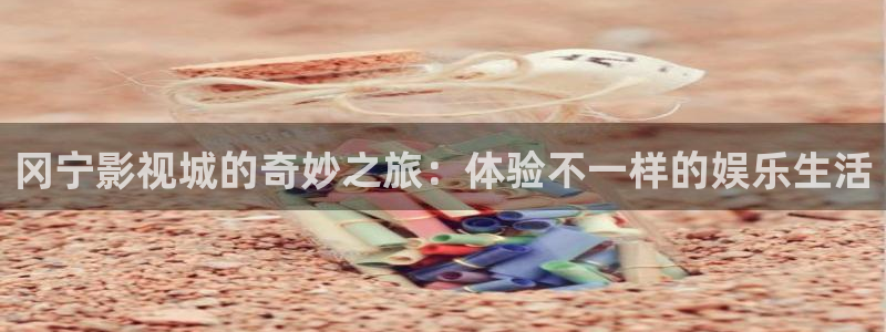 第七影院第六影院：冈宁影视城的奇妙之旅：体验不一样的娱乐生活